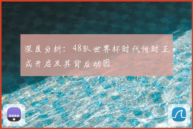 深度分析：48队世界杯时代何时正式开启及其背后动因