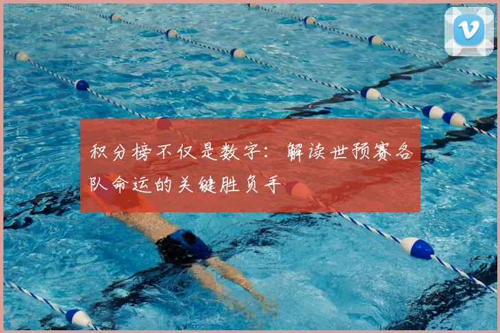 积分榜不仅是数字:解读世预赛各队命运的关键胜负手