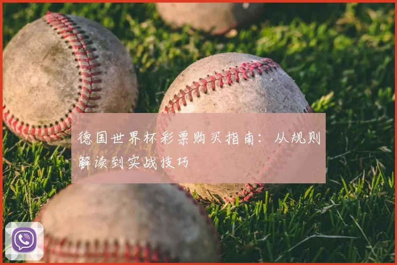 德国世界杯彩票购买指南:从规则解读到实战技巧