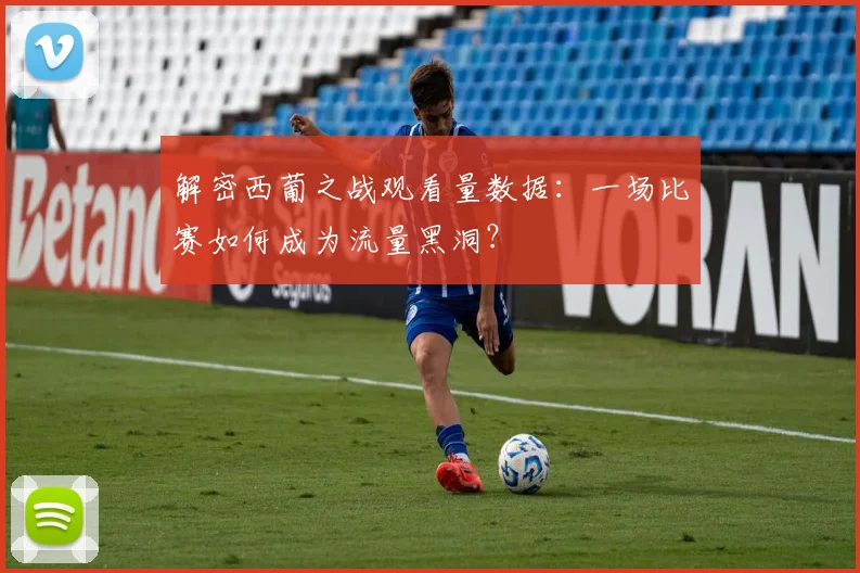 解密西葡之战观看量数据：一场比赛如何成为流量黑洞？