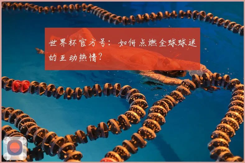 世界杯官方号：如何点燃全球球迷的互动热情？