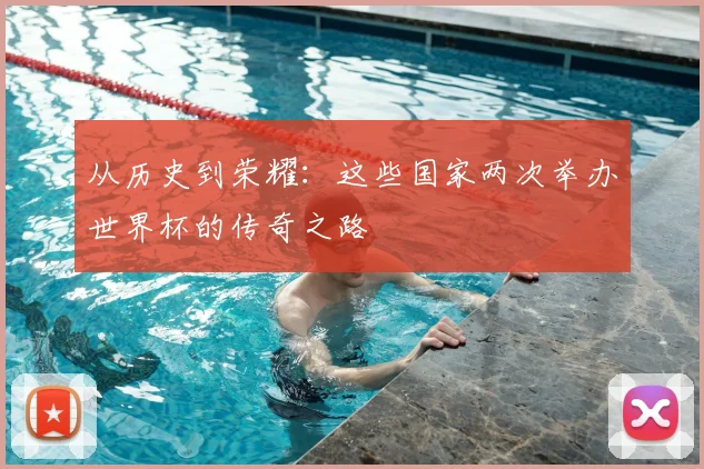 从历史到荣耀:这些国家两次举办世界杯的传奇之路