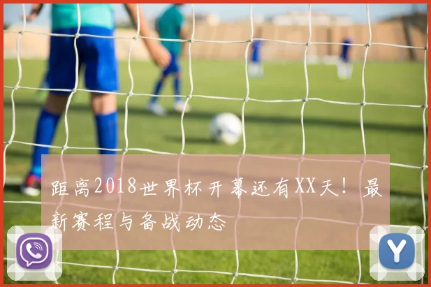 距离2018世界杯开幕还有XX天!最新赛程与备战动态