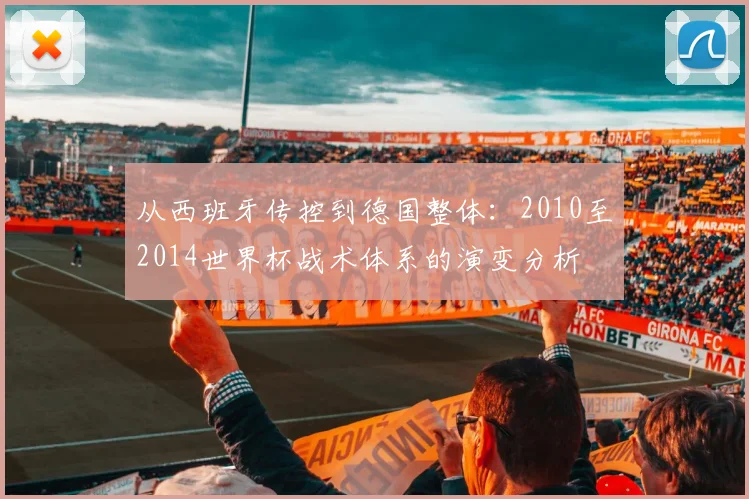 从西班牙传控到德国整体：2010至2014世界杯战术体系的演变分析