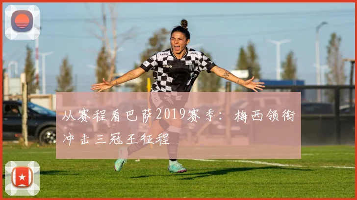 从赛程看巴萨2019赛季：梅西领衔冲击三冠王征程