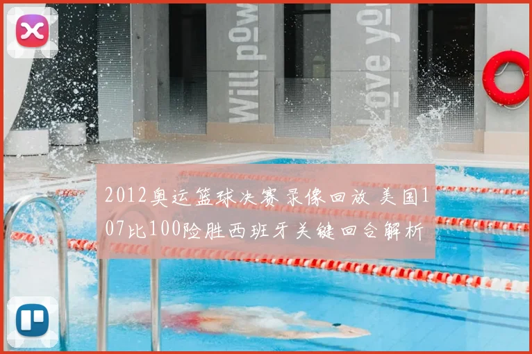 2012奥运篮球决赛录像回放 美国107比100险胜西班牙关键回合解析