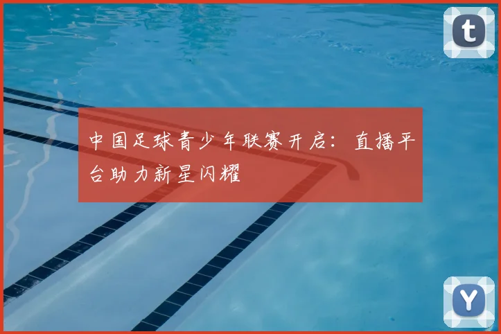 中国足球青少年联赛开启：直播平台助力新星闪耀