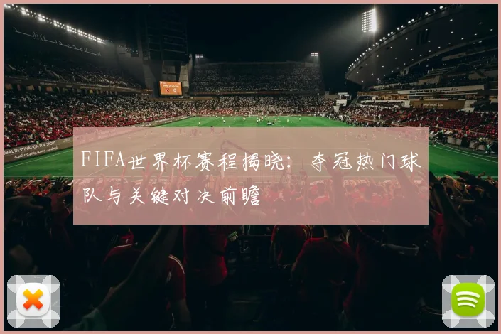 FIFA世界杯赛程揭晓：夺冠热门球队与关键对决前瞻